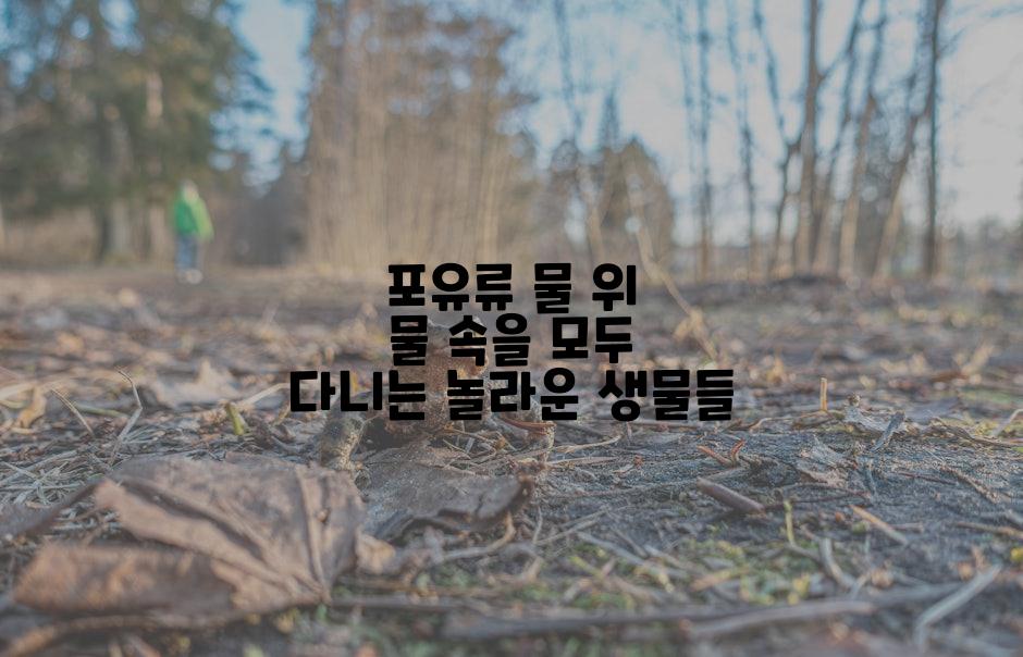 포유류 물 위 물 속을 모두 다니는 놀라운 생물들