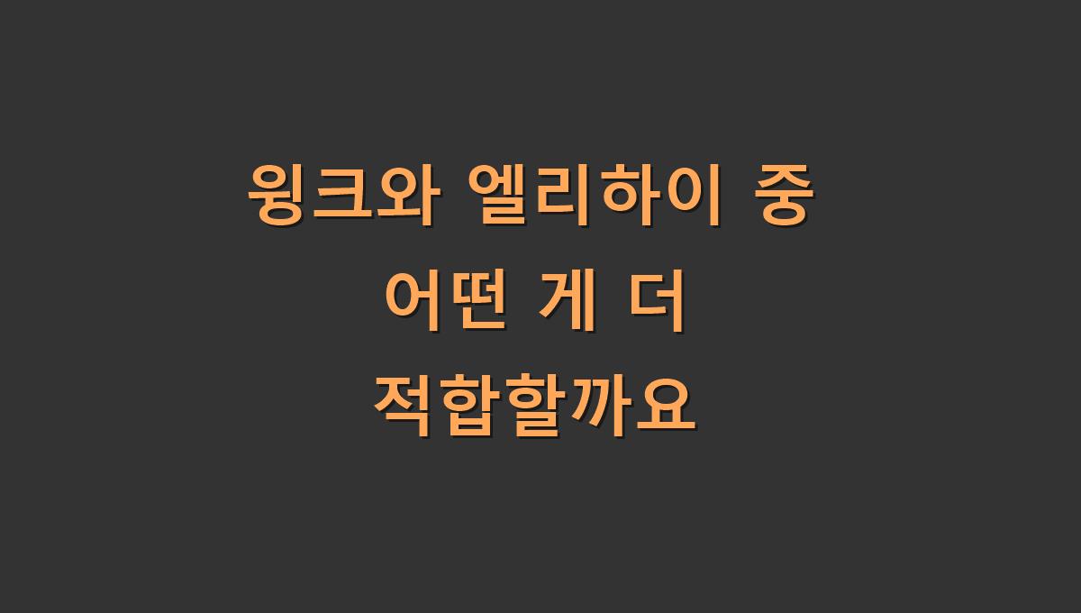 윙크와 엘리하이 중 어떤 게 더 적합할까요