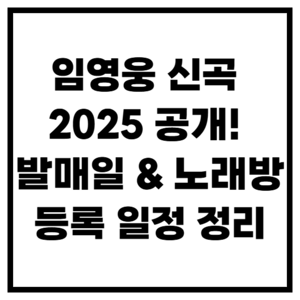 임영웅 신곡 2025 공개! 발매일 & 노래방 등록 일정 정리