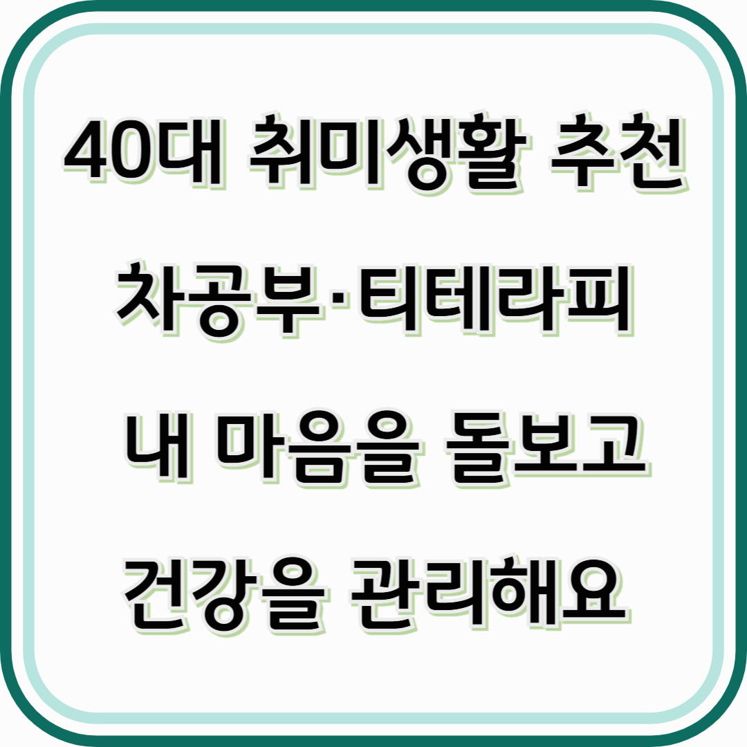 40대 취미생활 추천-차(茶)공부와 티테라피, 마음을 돌보고 건강을 관리해요