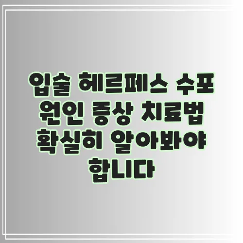 입술 헤르페스 수포 원인 증상 치료법 확실히 알아봐야 합니다