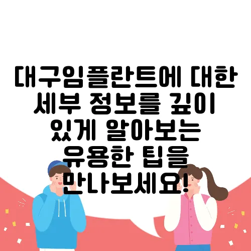 대구임플란트에 대한 세부 정보를 깊이 있게 알아보는 유용한 팁을 만나보세요!