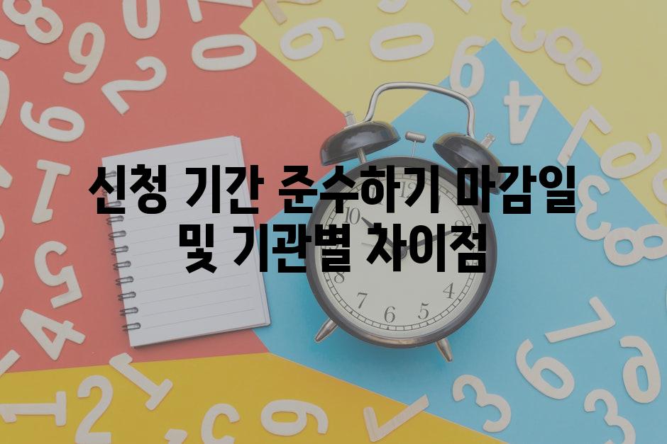 신청 기간 준수하기 마감일 및 기관별 차이점