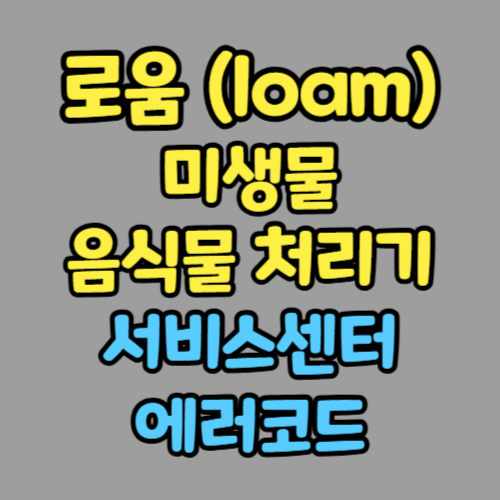 로움 (loam) 미생물 음식물 처리기 서비스센터 연락처 에러코드