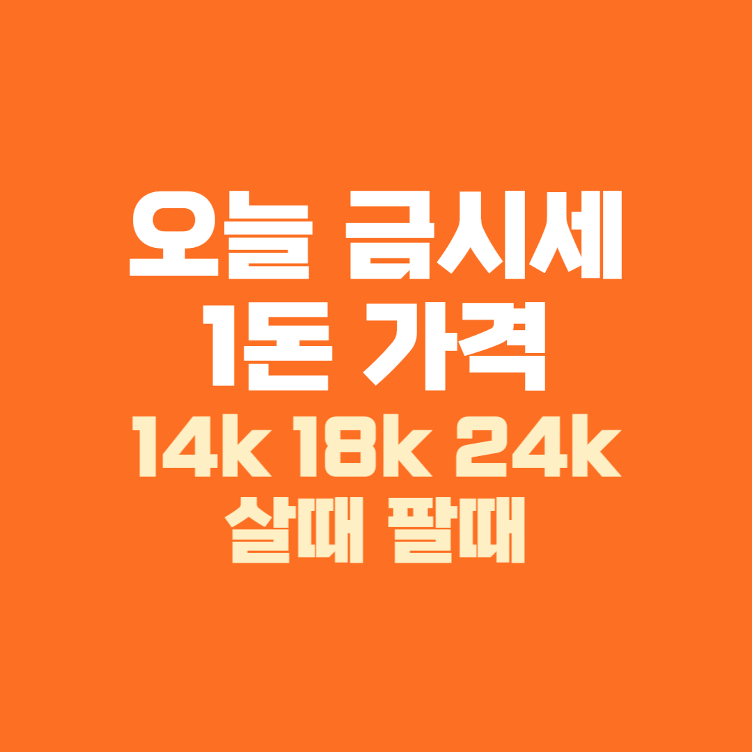 오늘 금시세 1돈 가격 14k 18k 24k 살때 팔때