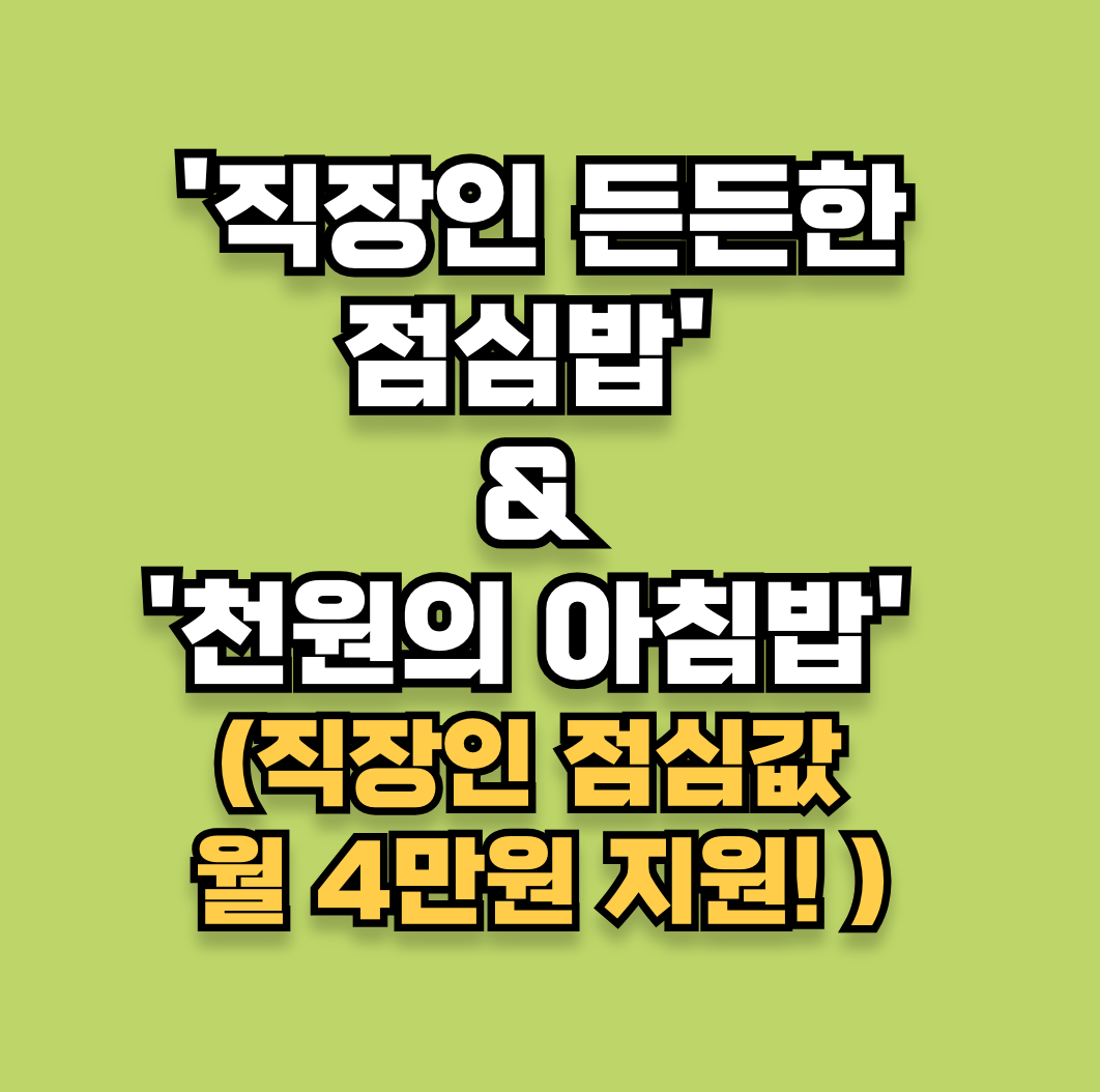 직장인 점심값 월 4만원 지원! '직장인 든든한 점심밥' & '천원의 아침밥' 신청 대상 및 혜택 완벽 정리