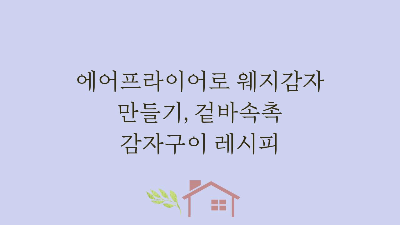 에어프라이어로 웨지감자 만들기, 겉바속촉 감자구이 레시피  