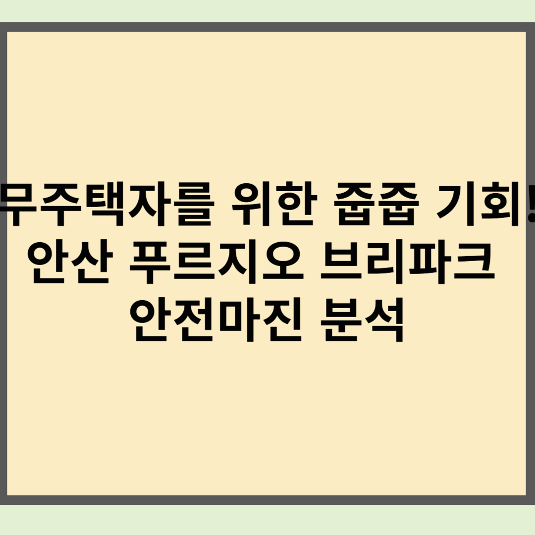 무주택자를 위한 줍줍 기회! 안산 푸르지오 브리파크 안전마진 분석