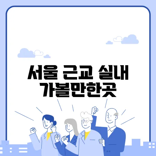 서울 근교 실내 가볼만한곳