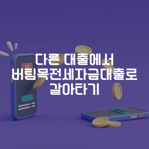 다른 대출에서 버팀목전세자금대출로 갈아타기