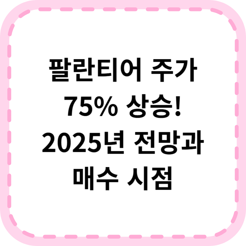 팔란티어 주가 75% 상승! 2025년 전망과 매수 시점