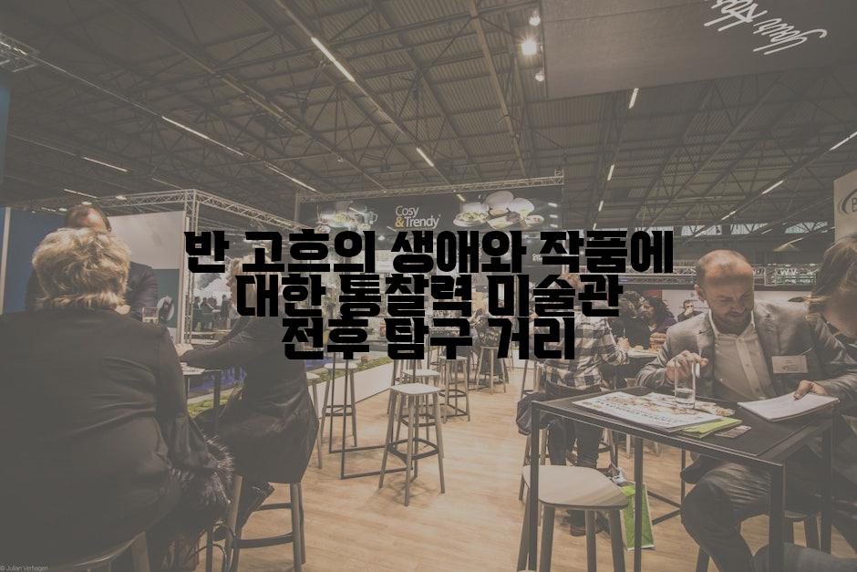 반 고흐의 생애와 작품에 대한 통찰력 미술관 전후 탐구 거리