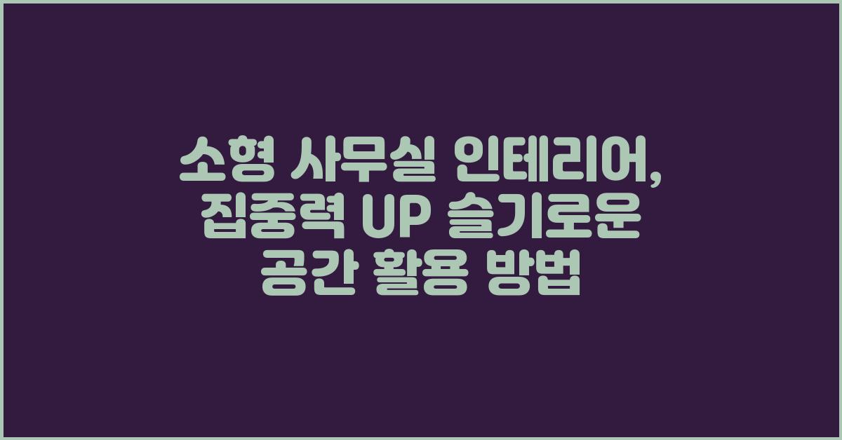 소형 사무실 인테리어, 집중력 UP! 디자인