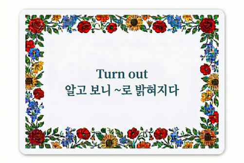 Turn out ~로 밝혀지다