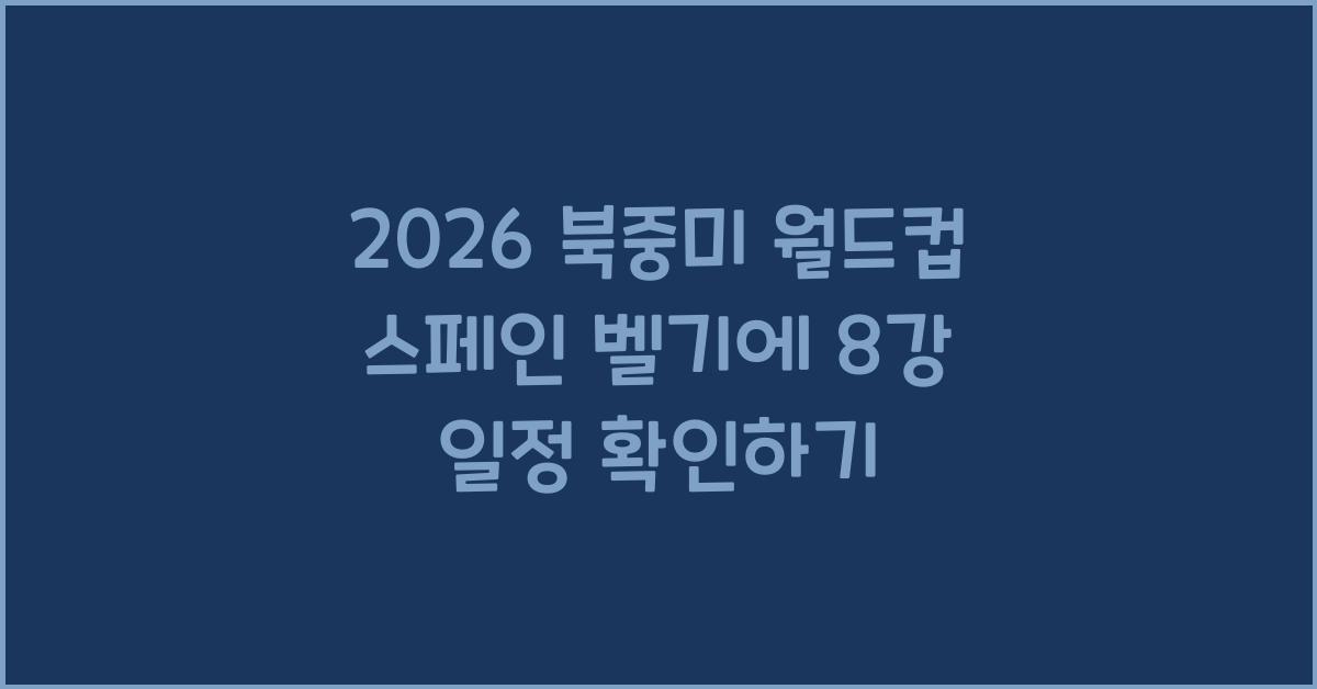 2026 북중미 월드컵 스페인 벨기에 8강 경기일정