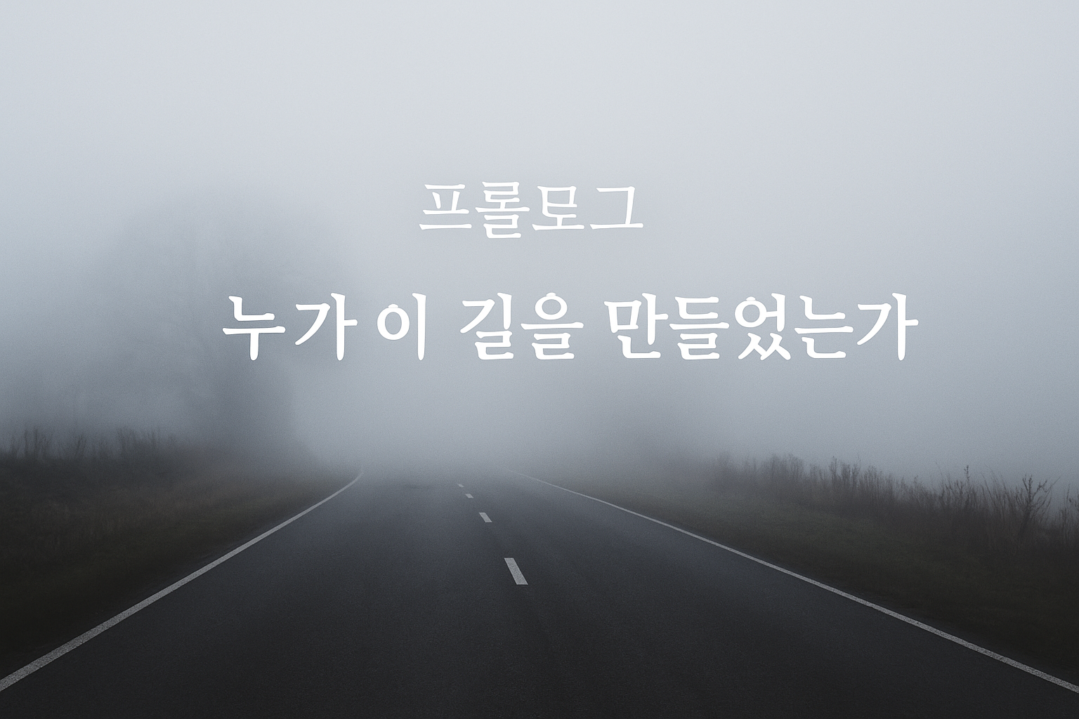 짙은 안개 속으로 이어지는 길 위에 적힌 문구 &lsquo;프롤로그 &mdash; 누가 이 길을 만들었는가&rsquo;
