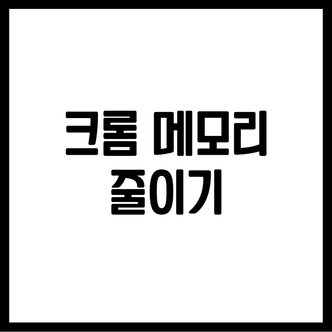 크롬 메모리 줄이기