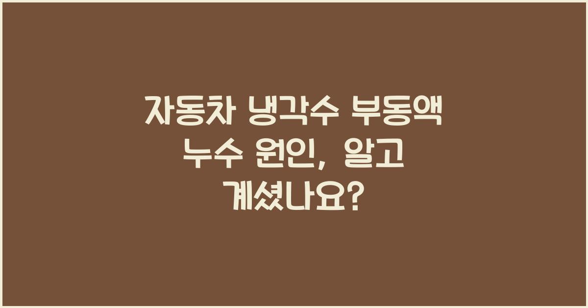 자동차 냉각수 부동액 누수 원인