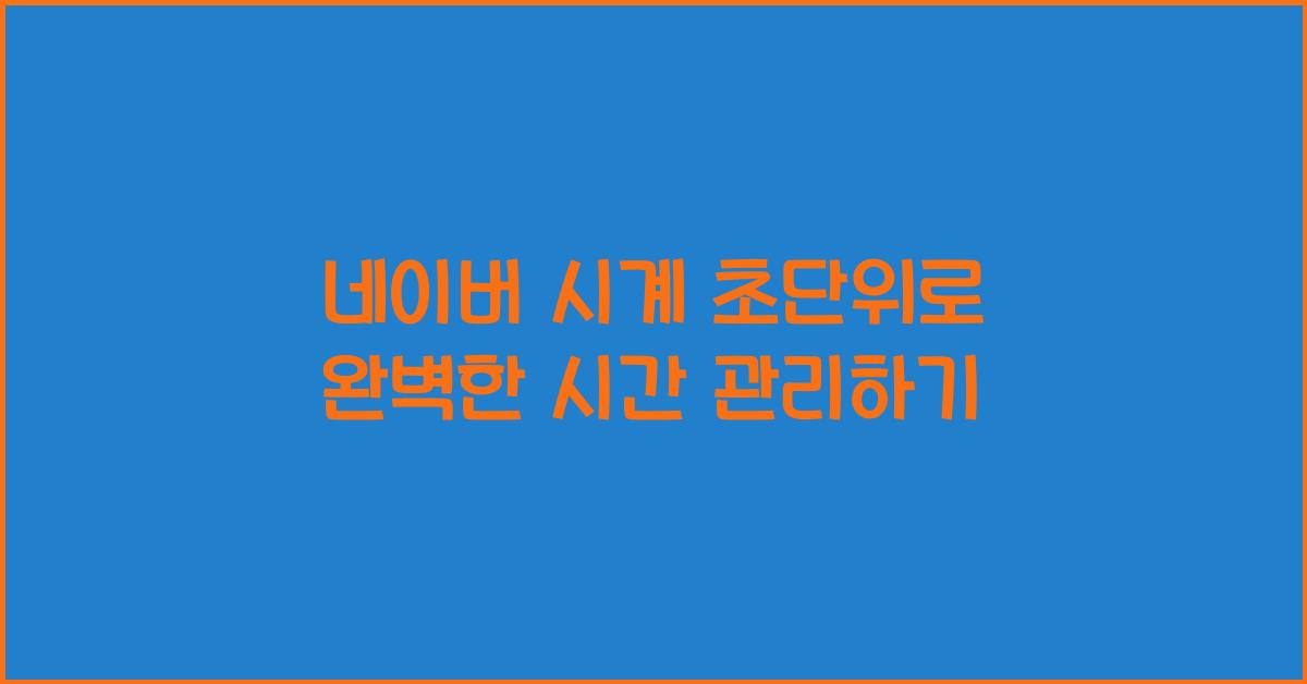 네이버 시계 초단위