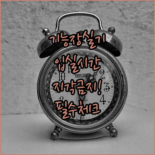 기능장 실기 시험 당일 입실 시간 및..