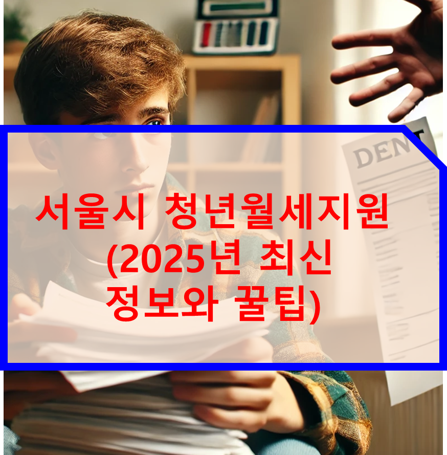 서울시 청년월세 지원 2025년 최신 정보와 꿀팁