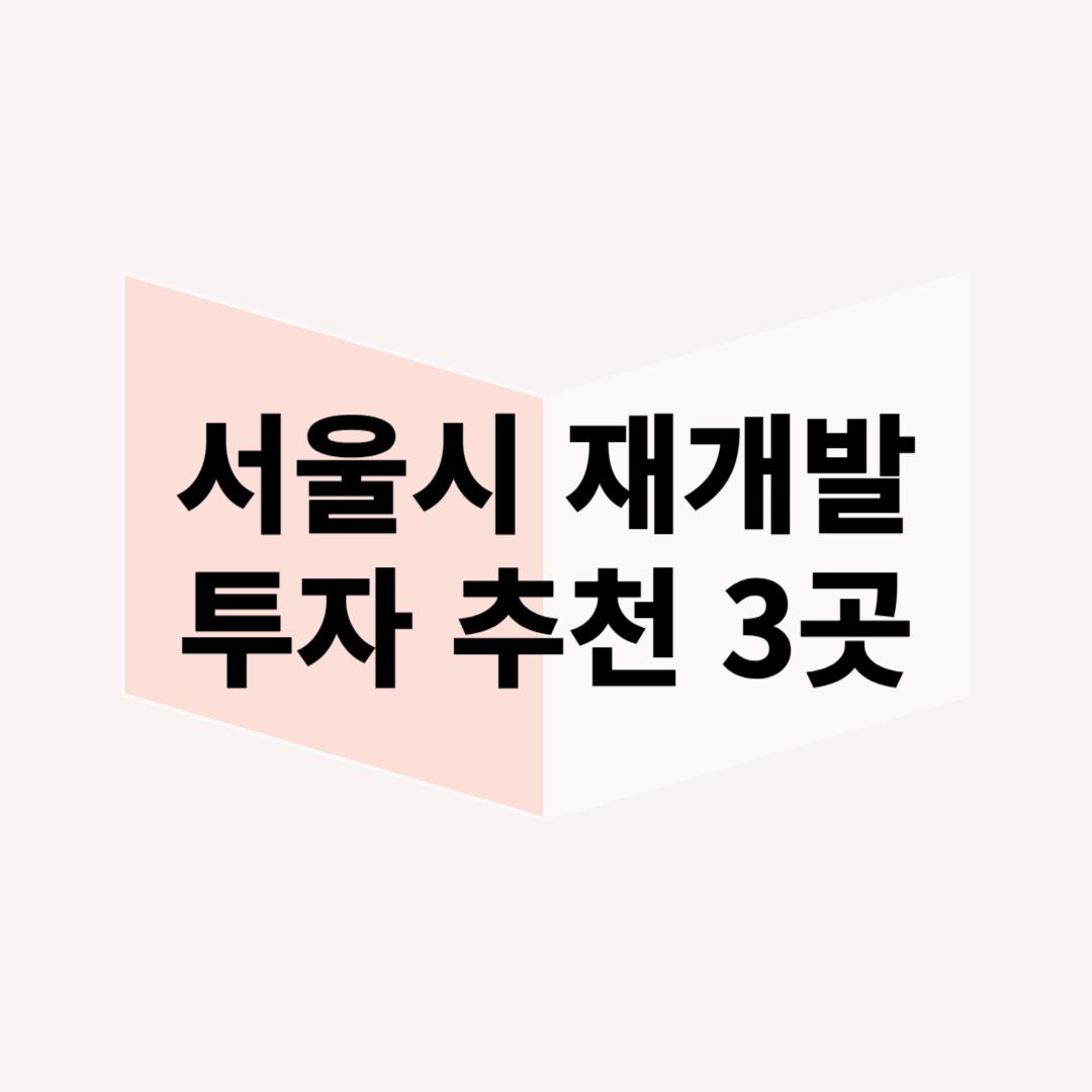 서울시 재개발 투자 유망 지역 3곳 알아보겠습니다.