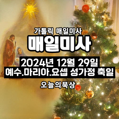 2024년 12월 29일 매일미사 예수, 마리아, 요셉 성가정 축일 오늘의 묵상