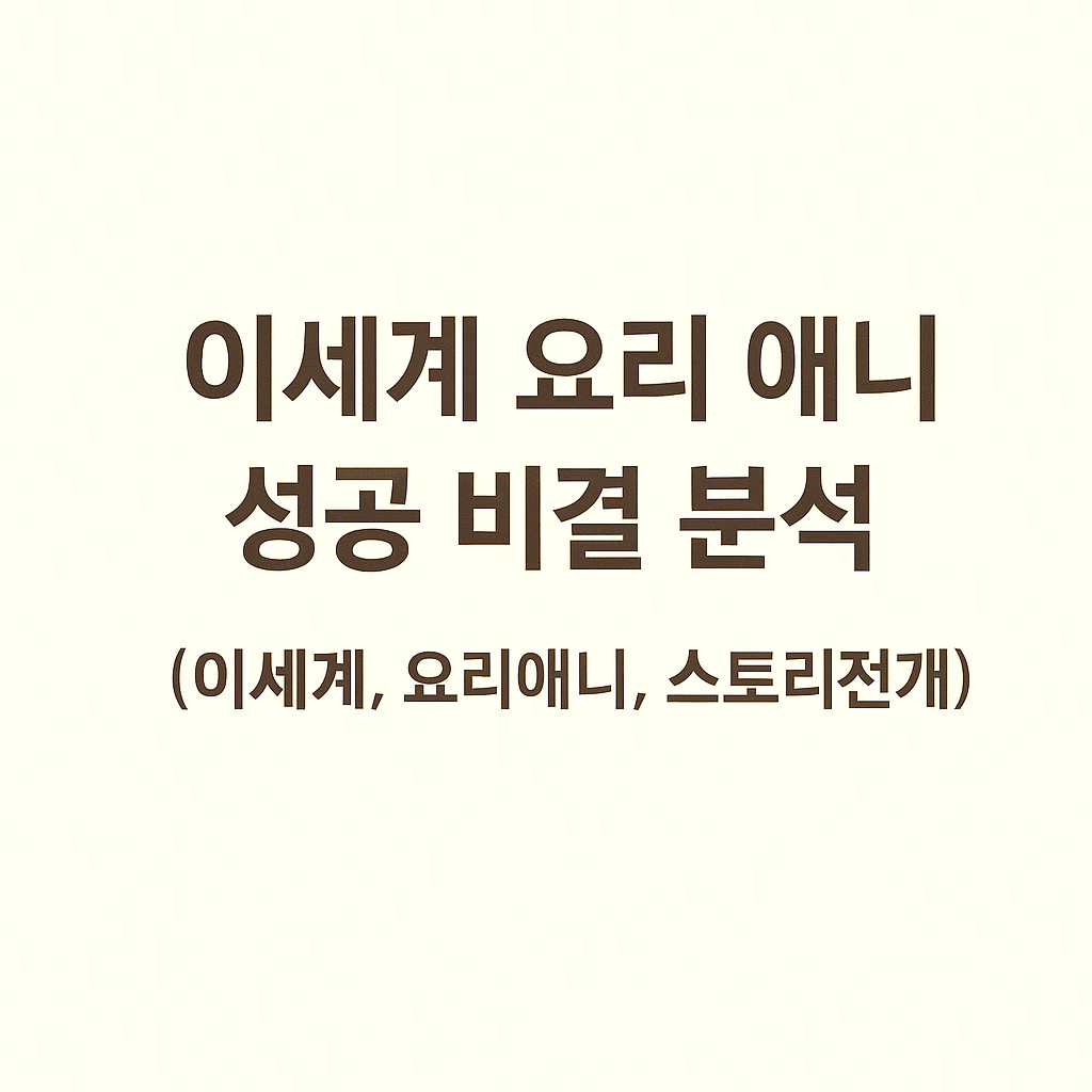 이세계 요리 애니 성공 비결 분석 (이세계, 요리애니, 스토리전개)