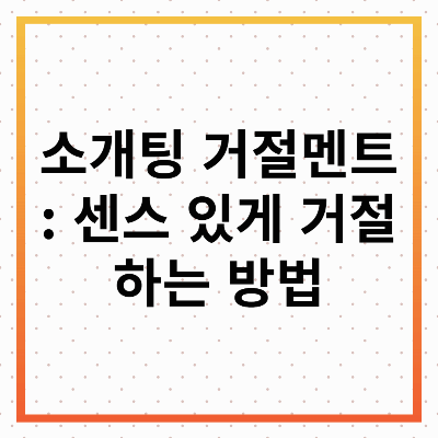 소개팅 거절 멘트 : 센스 있게 거절하는 방법