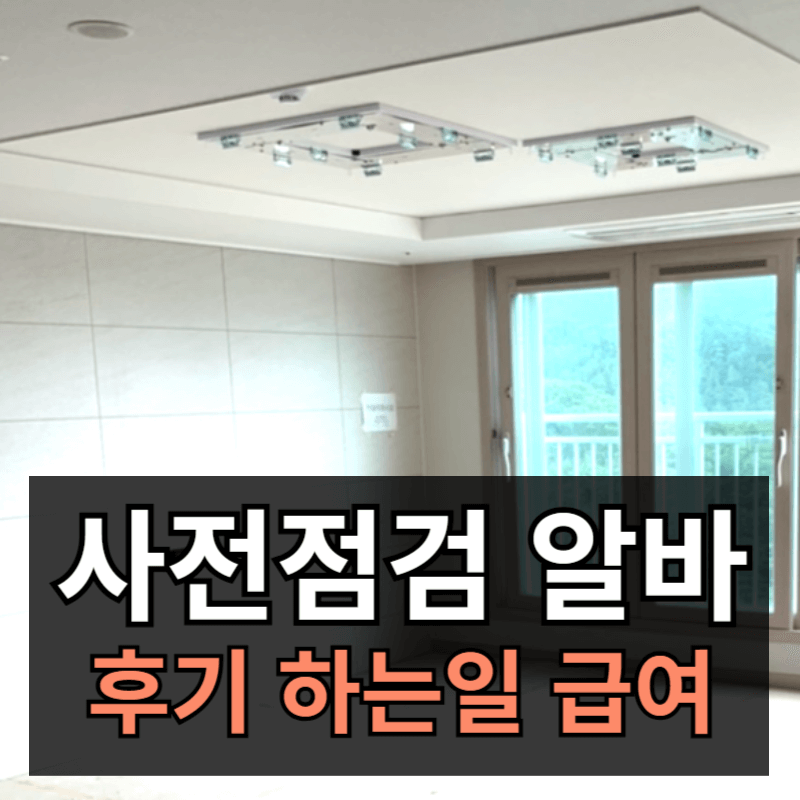 아파트 사전점검 알바 후기 및 급여 정보ㅣ알바 하는일은?