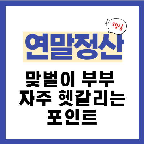 9편. 맞벌이 부부 연말정산에서 자주 헷갈리는 포인트