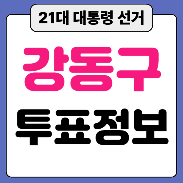 21대&nbsp;대통령&nbsp;선거&nbsp;강동구&nbsp;사전 투표소 일정 위치 장소 안내