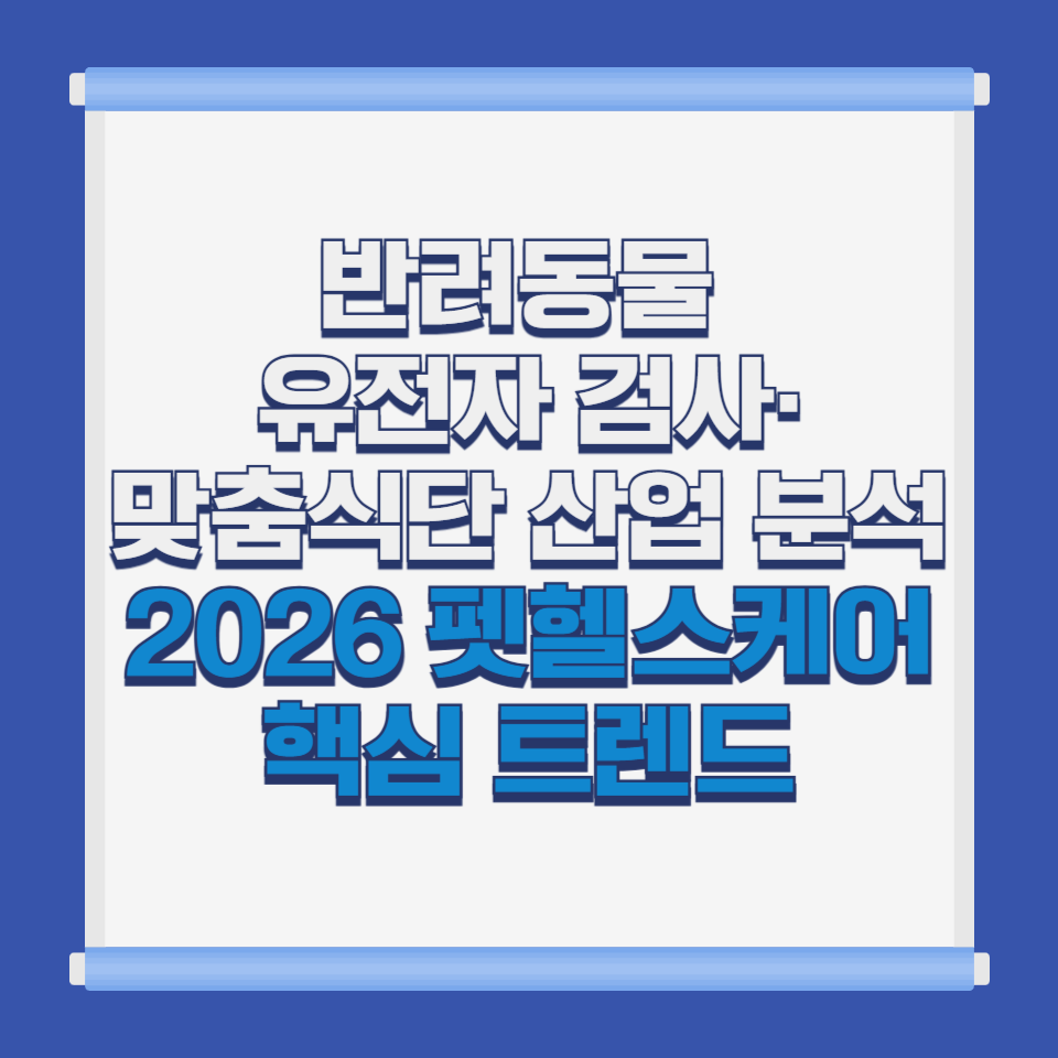 반려동물 유전자 검사&middot;맞춤식단 산업 분석｜2026 펫헬스케어 핵심 트렌드