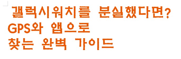 갤럭시워치를 분실했다면? GPS와 앱으로 찾는 완벽 가이드