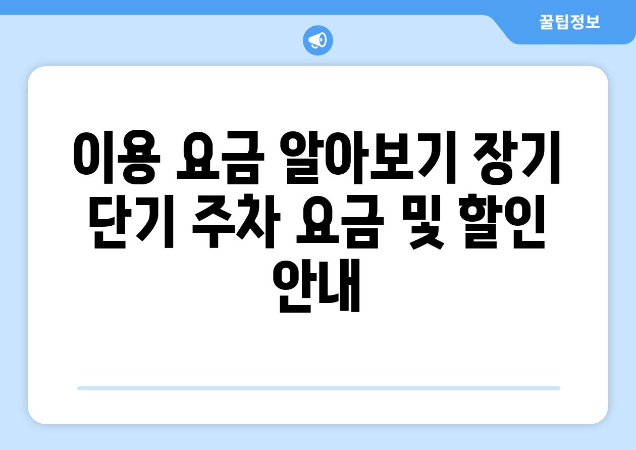 이용 요금 알아보기 장기 단기 주차 요금 및 할인 안내