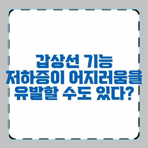 갑상선 기능 저하증이 어지러움을 유발할 수도 있다?