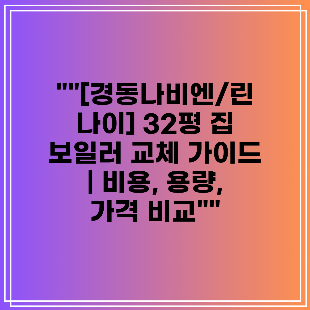 [경동나비엔린나이] 32평 집 보일러 교체 가이드  비