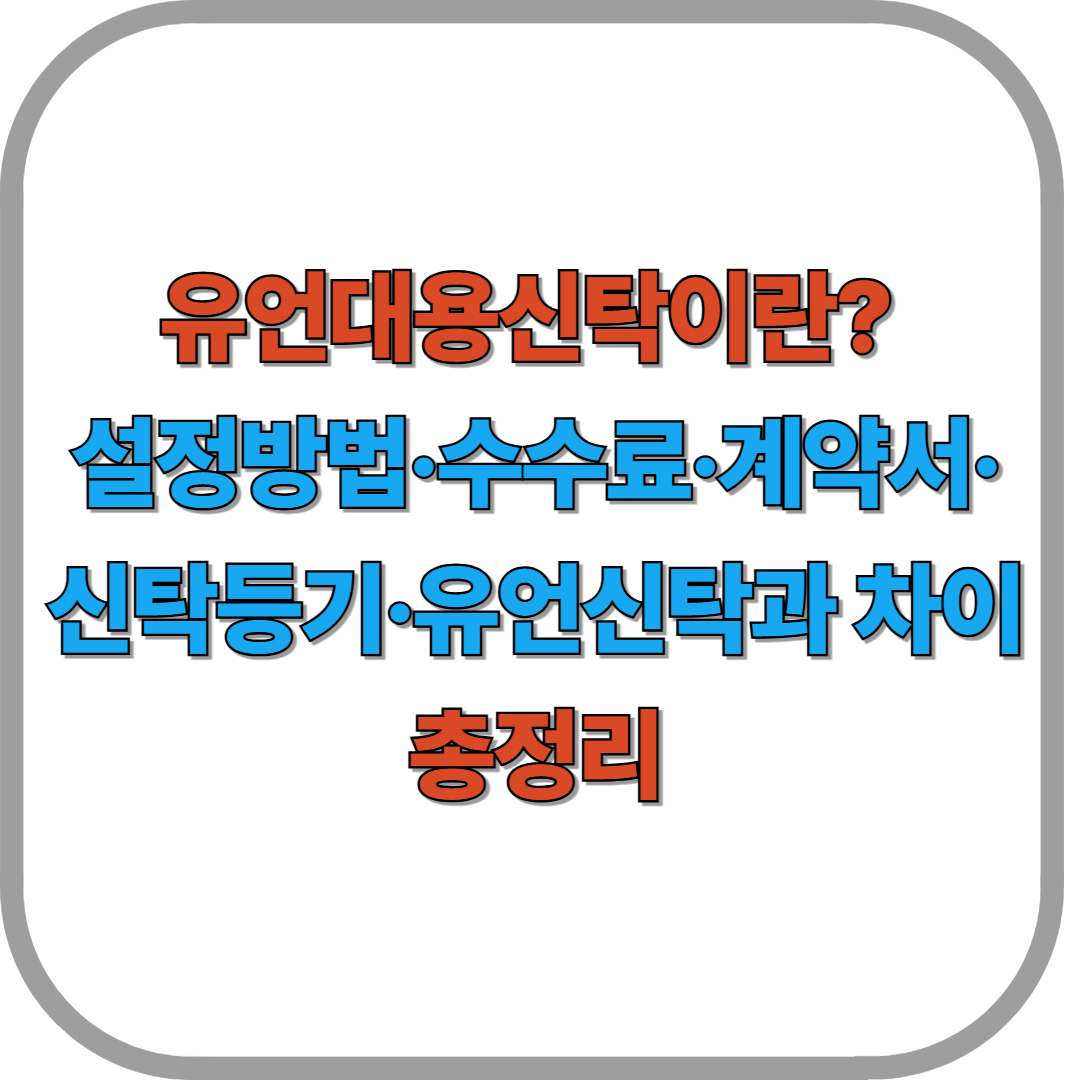 유언대용신탁이란? 설정방법·수수료·계약서·신탁등기·유언신탁과 차이 총정리