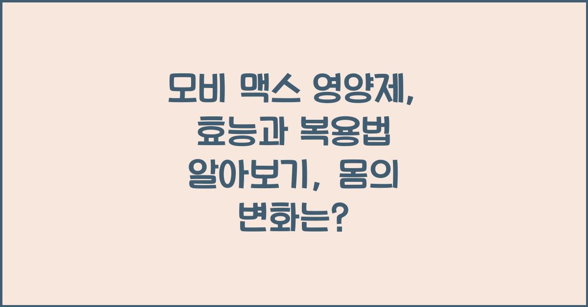 모비 맥스 영양제, 효능과 복용법 알아보기  