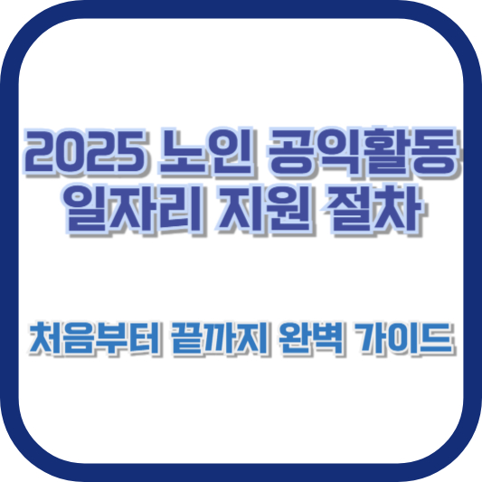 2025 노인 공익활동 일자리 지원 절차 - 처음부터 끝까지 완벽 가이드