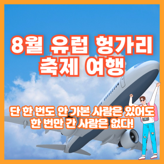 8월 유럽 헝가리 축제 여행｜단 한 번도 안 가본 사람은 있어도 한 번만 간 사람은 없다!