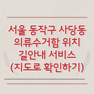 서울 동작구 사당동 의류수거함 위치 길안내 서비스 (지도로 확인하기)