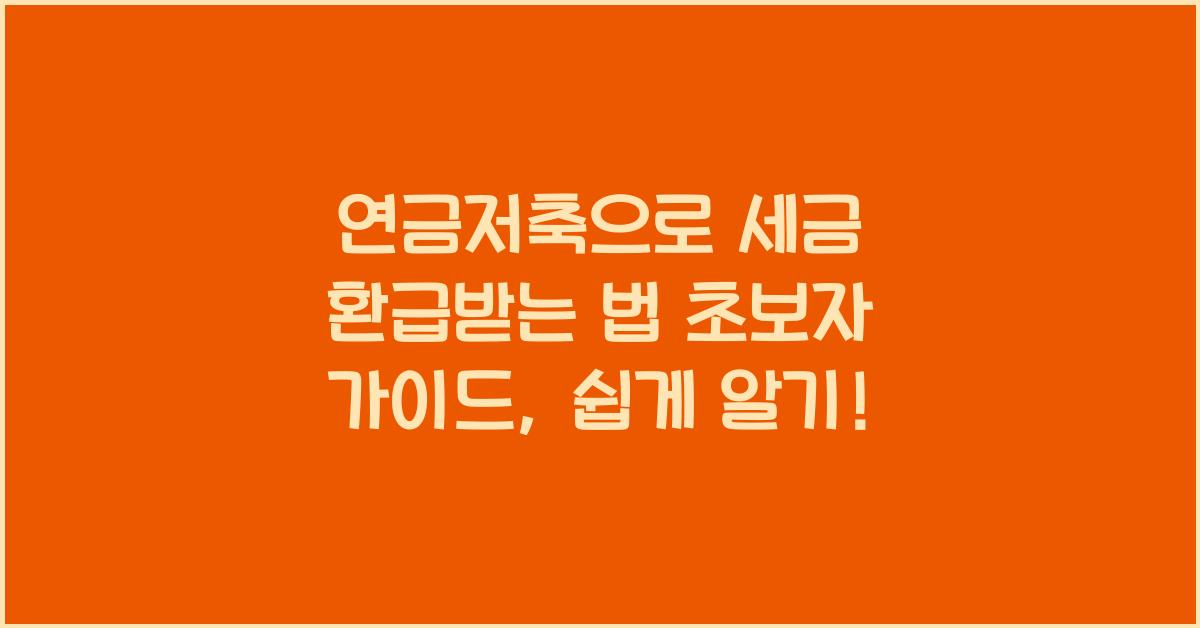 연금저축으로 세금 환급받는 법 (초보자 가이드)