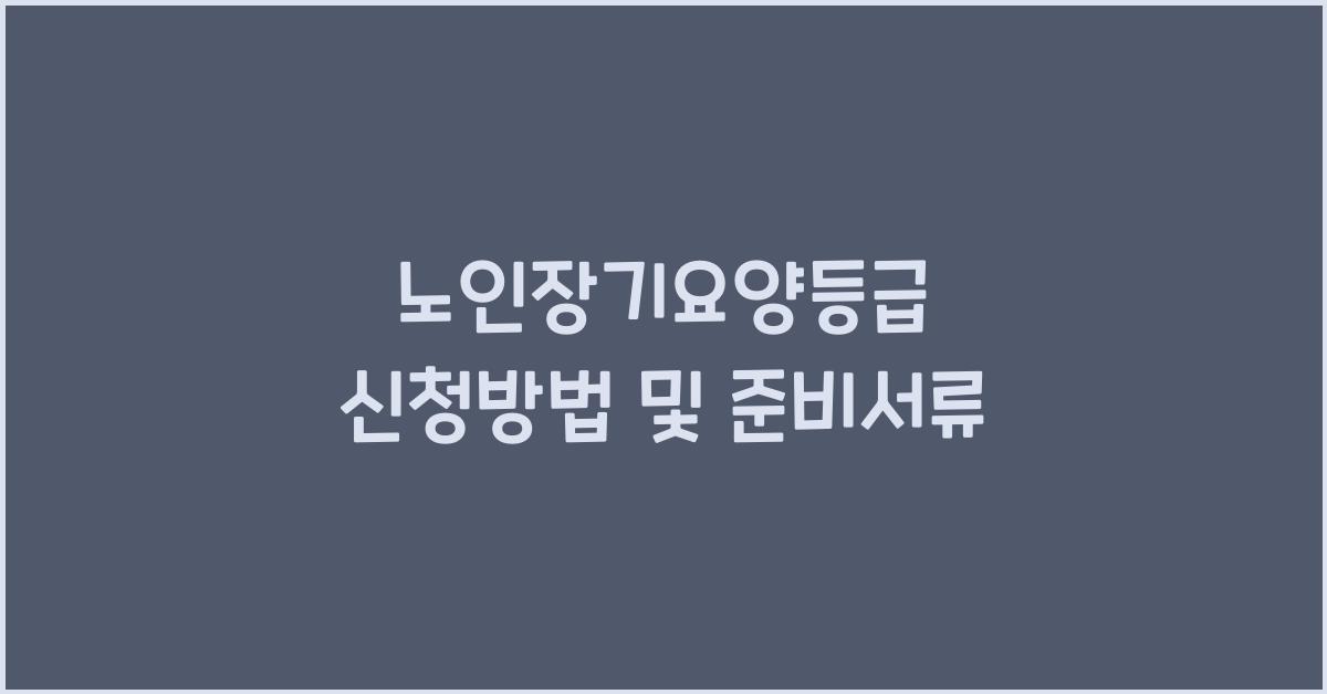 노인장기요양등급 신청방법 및 준비서류
