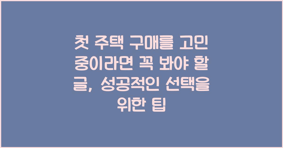 첫 주택 구매를 고민 중이라면 꼭 봐야 할 글