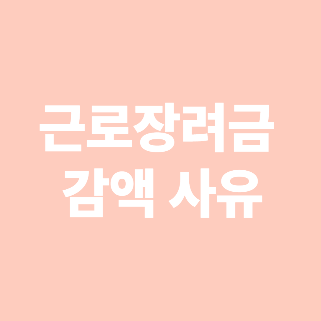 2025년 근로장려금&nbsp;감액 사유는 무엇일까요