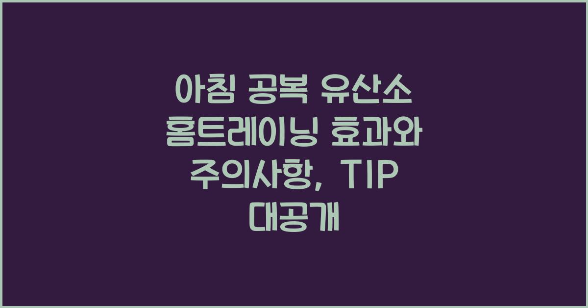 아침 공복 유산소 홈트레이닝 효과와 주의사항 알아보기