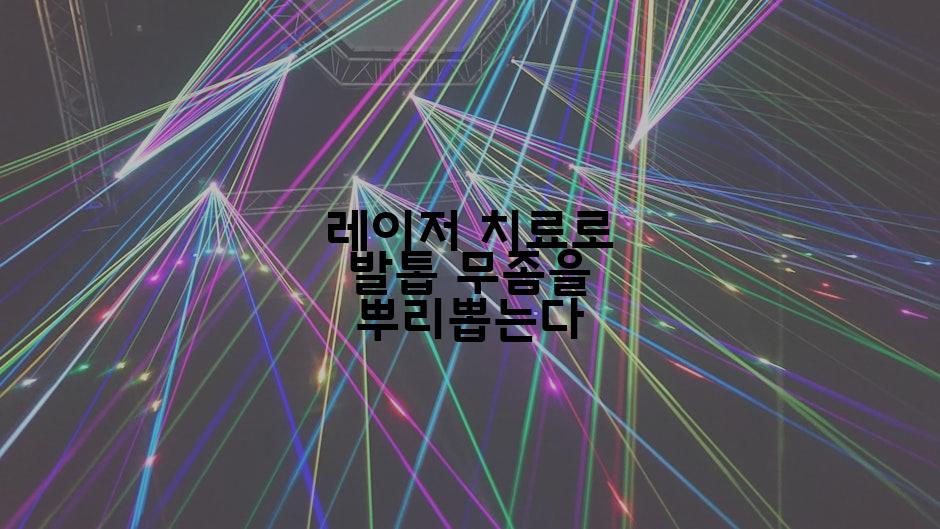 레이저 치료로 발톱 무좀을 뿌리뽑는다