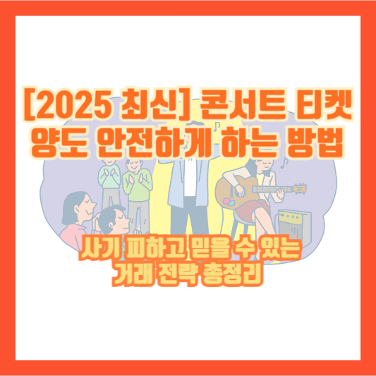[2025 최신] 콘서트 티켓 양도 안전하게 하는 방법 ❘ 사기 피하고 믿을 수 있는 거래 전략 총정리