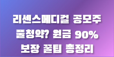 리센스메디컬 공모주 풀청약? 원금 90% 보장 꿀팁 총정리